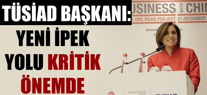 TÜSİAD: Yeni İpek Yolu kritik önemde