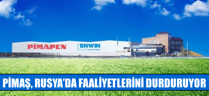 Pimaş, Rusya'da faaliyetlerini durduruyor