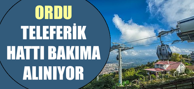 Ordu teleferik hattı bakıma alınıyor