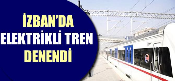 İZBAN'da elektrikli tren denendi