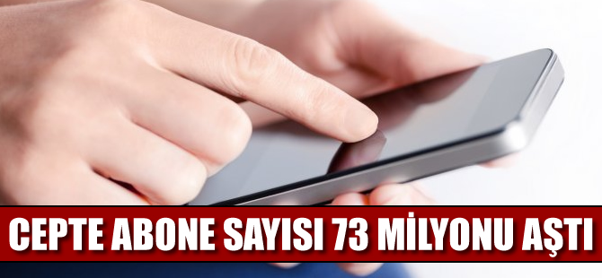 Cepte abone sayısı 73 milyonu aştı