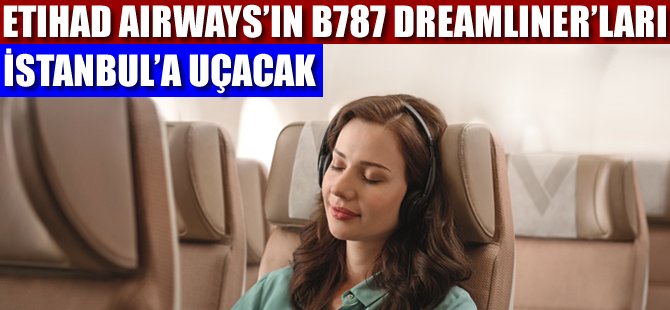 Etihad Airways’in B787 Dreamliner’ı İstanbul uçuşlarına başlıyor
