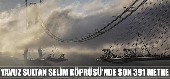 Yavuz Sultan Selim Köprüsü'nde son 391 metre
