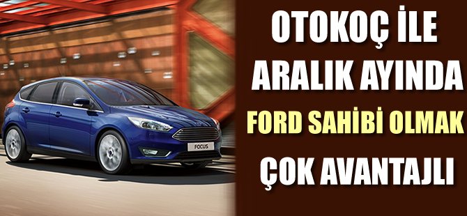 Otokoç ile aralık ayında Ford sahibi olmak çok avantajlı