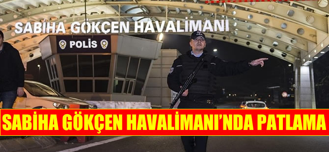 Sabiha Gökçen Havalimanı’nda patlama meydana geldi