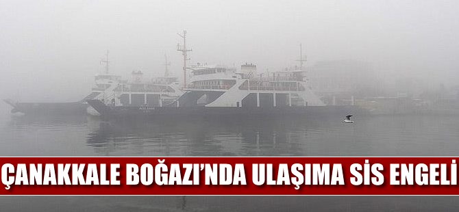 Çanakkale Boğazı'nda ulaşıma sis engeli