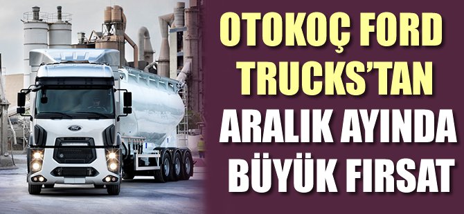 Otokoç Ford Trucks'tan aralık ayına özel fırsatlar
