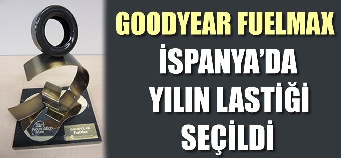 Goodyear Fuelmax, İspanya’da “Yılın Lastiği” seçildi!
