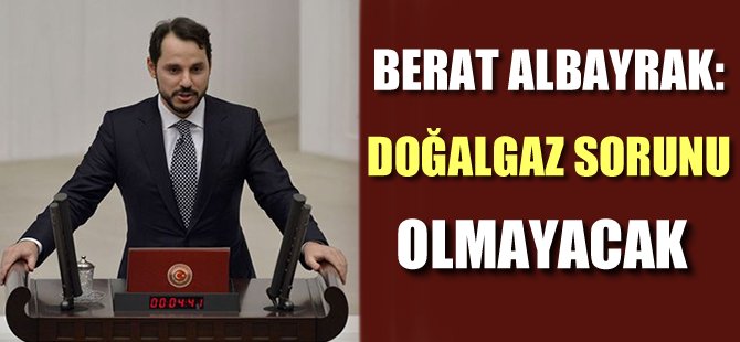 Berat Albayrak: "Doğalgaz sorunu olmayacak"