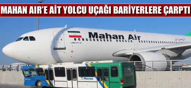 Mahan Air'e ait yolcu uçağı bariyerlere çarptı!