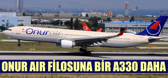Onur Air filosuna bir A330 daha ekliyor