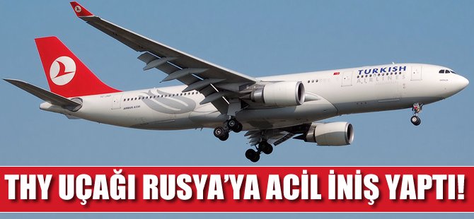 THY uçağı Rusya'ya acil iniş yaptı!