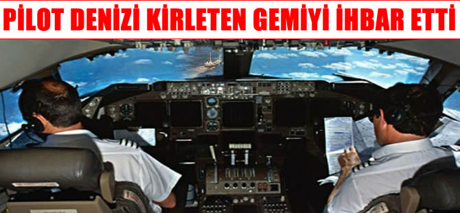 Denizi kirleten gemiyi, pilot ihbar etti
