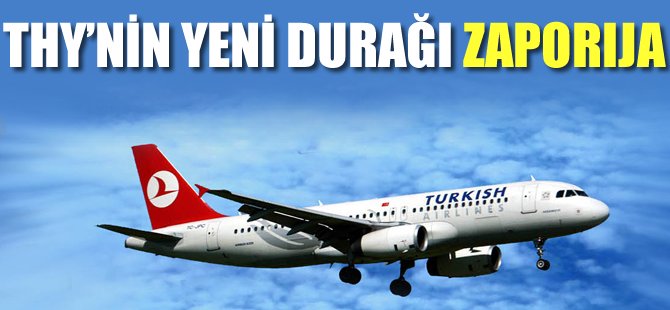 Türk Hava Yolları, Ukrayna'nın Zaporija kentine uçuyor