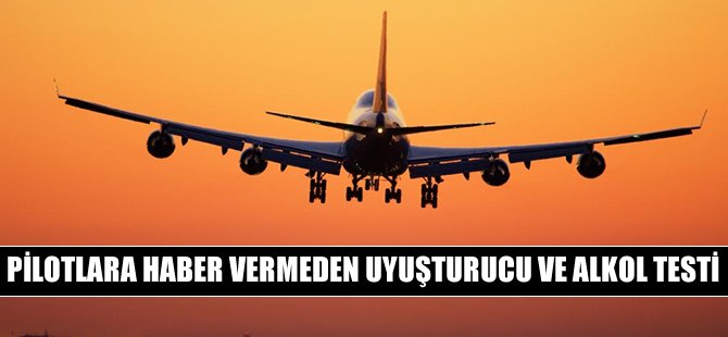 Pilotlara haber vermeden uyuşturucu ve alkol testi