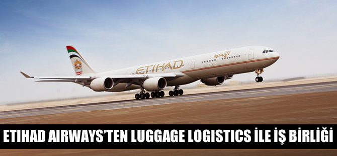 Etihad Airways, Luggage Logistics ile iş birliğine imza attı