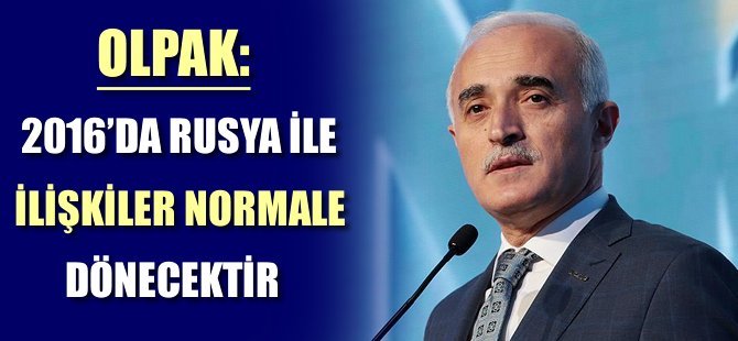 MÜSİAD Genel Başkanı Olpak: 2016'da Rusya ile ticari ilişkiler normale dönecektir