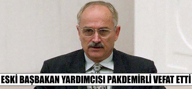 Eski Başbakan Yardımcısı Pakdemirli vefat etti