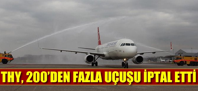 THY, 200'den fazla uçuşu iptal etti
