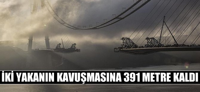 İki yakanın kavuşmasına 391 metre kaldı