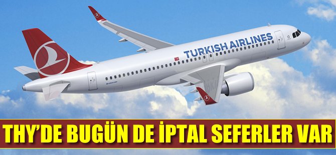THY'de bugün de iptal seferler var