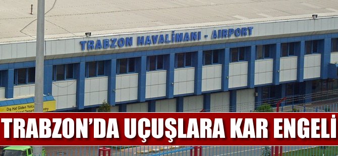 Trabzon'da uçuşlara kar engeli