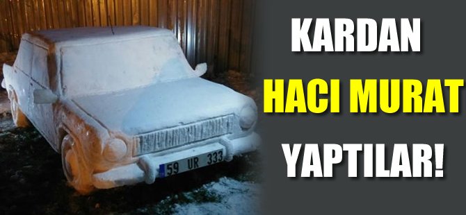 Kardan 'Hacı Murat' yaptılar!