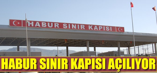 Habur Sınır Kapısı açılıyor