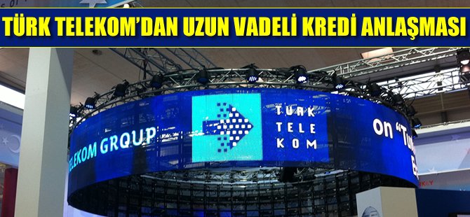 Türk Telekom'dan uzun vadeli kredi anlaşması