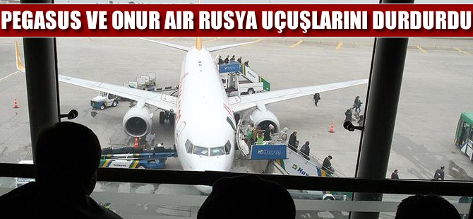 Pegasus ile Onur Air Rusya uçuşlarını durdurdu