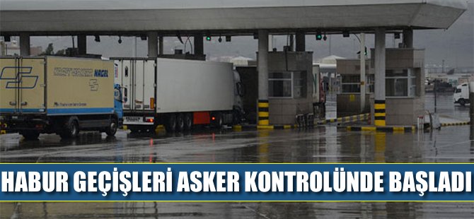 Habur geçişleri asker kontrolünde başladı