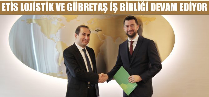 ETİS Lojistik ve GÜBRETAŞ 3 yıllığına yeniden el sıkıştı