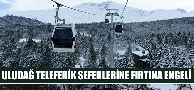 Uludağ teleferik seferlerine fırtına engeli
