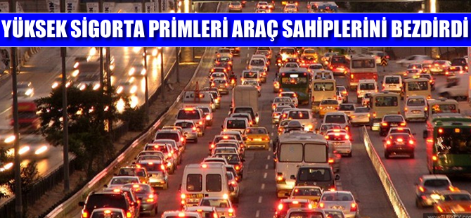 Yüksek sigorta primleri araç sahiplerini bezdirdi