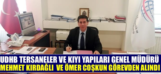 UDHB Tersaneler ve Kıyı Yapıları Genel Müdürü Mehmet Kırdağlı görevden alındı