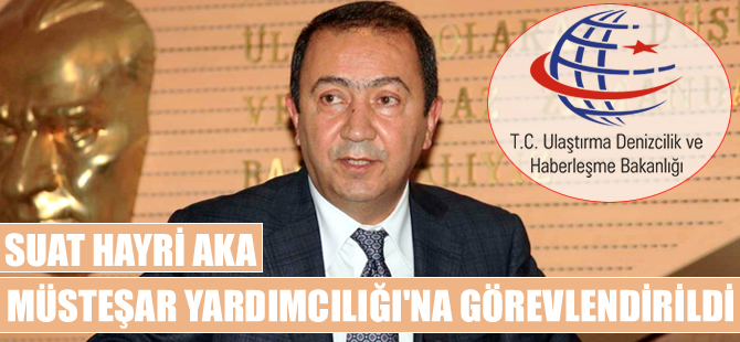 Suat Hayri Aka, Ulaştırma, Denizcilik ve Haberleşme Bakanlığı Müsteşar Yardımcılığına getirildi