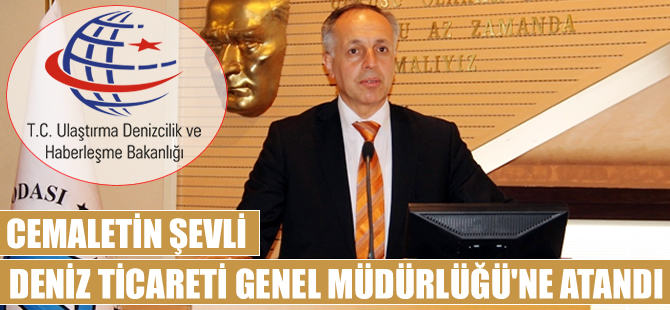 Cemalettin Şevli, Deniz Ticareti Genel Müdürlüğü'ne atandı