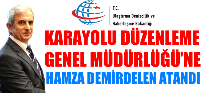 Karayolu Düzenleme Genel Müdürlüğü'ne Hamza Demirdelen atandı