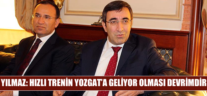 Kalkınma Bakanı Yılmaz: Hızlı trenin Yozgat'a geliyor olması devrimdir
