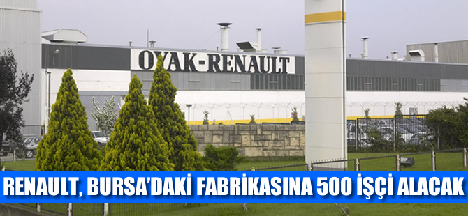 Oyak Renault, Bursa'daki fabrikaya 500 işçi alacağını açıkladı!