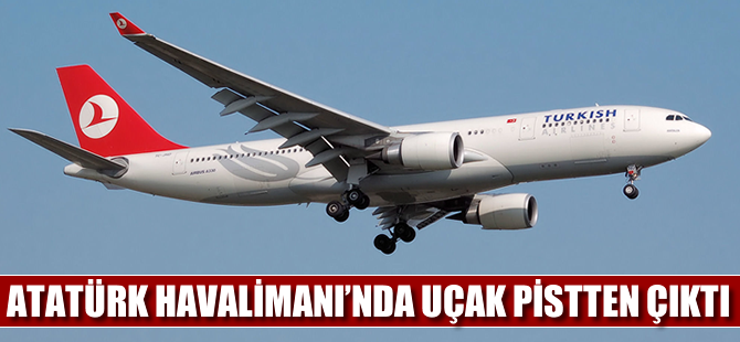 Atatürk Havalimanı'nda uçak pistten çıktı