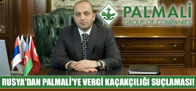 Palmali Holding'e, Rusya'da vergi kaçırdığı iddiasıyla dava açıldı
