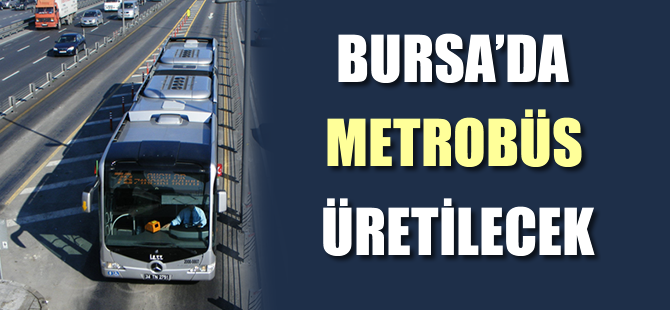 Bursa'da metrobüs üretilecek!