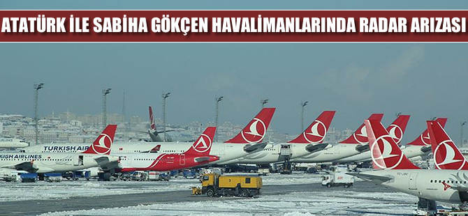 Atatürk ile Sabiha Gökçen havalimanlarında radar arızası