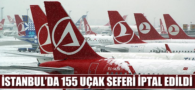 İstanbul'da 155 uçak seferi iptal edildi