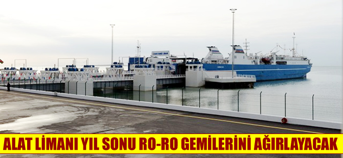 Bakü’deki Alat Limanı’nı yıl sonu Ro-Ro gemilerini ağırlayabilecek