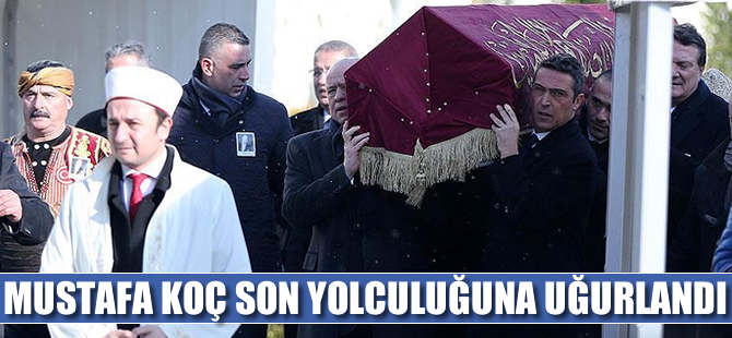 Mustafa Koç son yolculuğuna uğurlandı