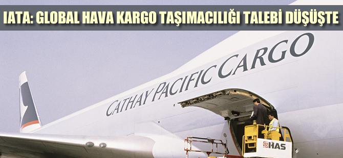 IATA: Global hava kargo taşımacılığı talebi düşüşte