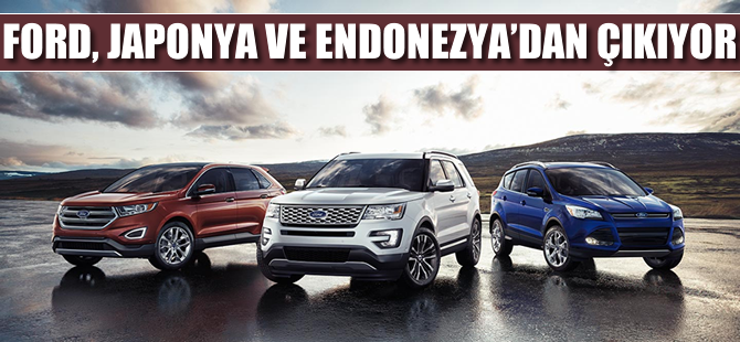 Ford, Japonya ve Endonezya'dan çıkıyor