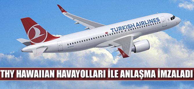 Türk Hava Yolları ve Hawaiian Havayolları arasında codeshare anlaşması imzalandı